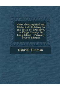 Notes Geographical and Historical, Relating to the Town of Brooklyn, in Kings County on Long-Island