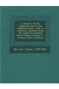 A History of the Highlands and of the Highland Clans: With an Extensive Selection from the Hitherto Inedited Stuart Papers Volume 4