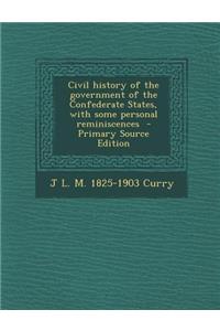Civil History of the Government of the Confederate States, with Some Personal Reminiscences