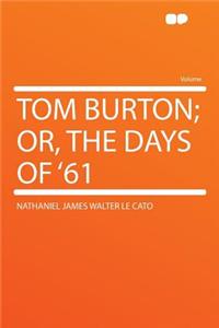 Tom Burton; Or, the Days of '61