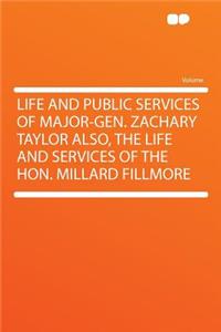 Life and Public Services of Major-Gen. Zachary Taylor Also, the Life and Services of the Hon. Millard Fillmore