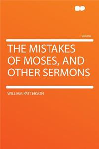 The Mistakes of Moses, and Other Sermons