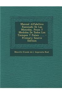 Manual Alfab�tico Razonado De Las Monedas, Pesos Y Medidas De Todos Los Tiempos Y Pa�ses ......