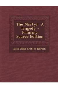The Martyr: A Tragedy - Primary Source Edition