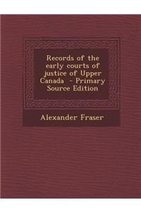 Records of the Early Courts of Justice of Upper Canada - Primary Source Edition
