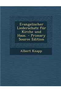 Evangelischer Liederschatz Fur Kirche Und Haus. - Primary Source Edition