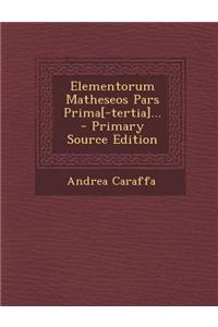 Elementorum Matheseos Pars Prima[-Tertia]... - Primary Source Edition