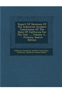 Report of Decisions of the Industrial Accident Commission of the State of California for the Year ..., Volume 3...