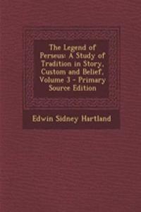 The Legend of Perseus: A Study of Tradition in Story, Custom and Belief, Volume 3 - Primary Source Edition
