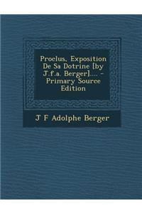 Proclus, Exposition De Sa Dotrine [by J.f.a. Berger]....