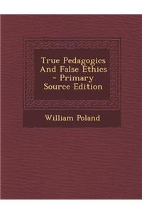 True Pedagogics and False Ethics - Primary Source Edition