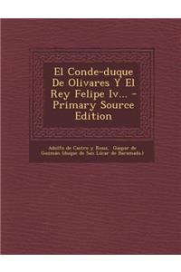 El Conde-Duque de Olivares y El Rey Felipe IV... - Primary Source Edition