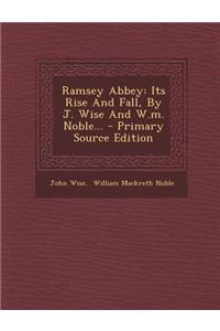 Ramsey Abbey: Its Rise and Fall, by J. Wise and W.M. Noble...