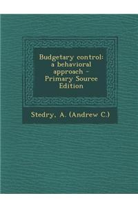 Budgetary Control: A Behavioral Approach - Primary Source Edition