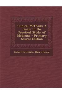 Clinical Methods: A Guide to the Practical Study of Medicine - Primary Source Edition