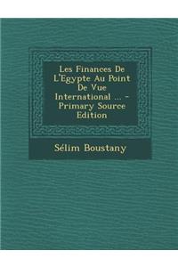Les Finances de L'Egypte Au Point de Vue International ... - Primary Source Edition