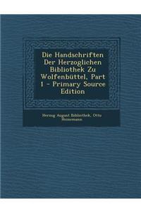 Die Handschriften Der Herzoglichen Bibliothek Zu Wolfenbuttel, Part 1 - Primary Source Edition