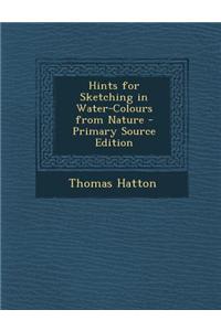 Hints for Sketching in Water-Colours from Nature - Primary Source Edition