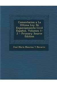 Comentarios a la Ultima Ley de Enjuiciamiento Civil Espanol, Volumes 1-2 - Primary Source Edition