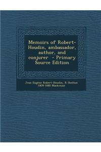 Memoirs of Robert-Houdin, Ambassador, Author, and Conjurer - Primary Source Edition