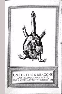 On Turtles and Dragons and the Dangerous Quest for a Media Art Notation System (version 1.2)