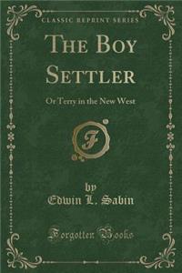 The Boy Settler: Or Terry in the New West (Classic Reprint)