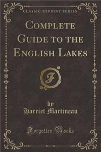 Complete Guide to the English Lakes (Classic Reprint)