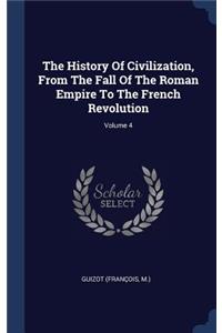 The History Of Civilization, From The Fall Of The Roman Empire To The French Revolution; Volume 4