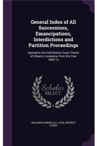 General Index of All Successions, Emancipations, Interdictions and Partition Proceedings