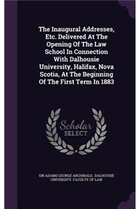 The Inaugural Addresses, Etc. Delivered at the Opening of the Law School in Connection with Dalhousie University, Halifax, Nova Scotia, at the Beginning of the First Term in 1883