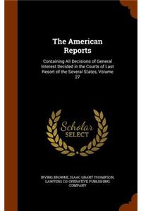 The American Reports: Containing All Decisions of General Interest Decided in the Courts of Last Resort of the Several States, Volume 27