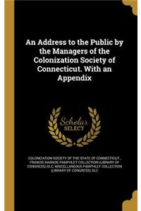 An Address to the Public by the Managers of the Colonization Society of Connecticut. with an Appendix