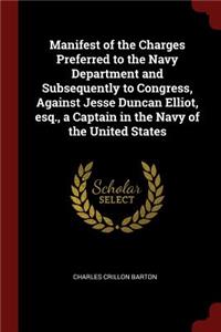 Manifest of the Charges Preferred to the Navy Department and Subsequently to Congress, Against Jesse Duncan Elliot, Esq., a Captain in the Navy of the United States
