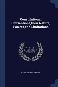 Constitutional Conventions, their Nature, Powers, and Limitations