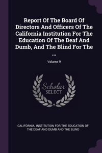 Report Of The Board Of Directors And Officers Of The California Institution For The Education Of The Deaf And Dumb, And The Blind For The ...; Volume 9