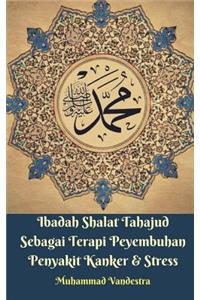 Ibadah Shalat Tahajud Sebagai Terapi Peyembuhan Penyakit Kanker Dan Stress