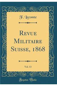 Revue Militaire Suisse, 1868, Vol. 13 (Classic Reprint)