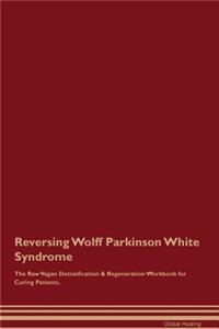 Reversing Wolff Parkinson White Syndrome the Raw Vegan Detoxification & Regeneration Workbook for Curing Patients