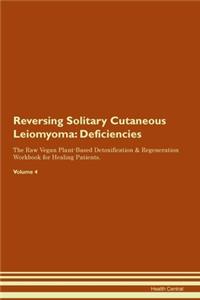 Reversing Solitary Cutaneous Leiomyoma: Deficiencies The Raw Vegan Plant-Based Detoxification & Regeneration Workbook for Healing Patients. Volume 4
