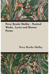 Percy Bysshe Shelley - Poetical Works, Lyrics and Shorter Poems