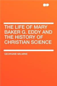 The Life of Mary Baker G. Eddy and the History of Christian Science