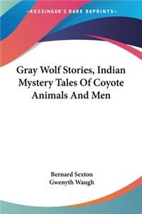 Gray Wolf Stories, Indian Mystery Tales Of Coyote Animals And Men