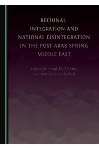 Regional Integration and National Disintegration in the Post-Arab Spring Middle East