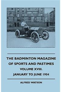 Badminton Magazine of Sports and Pastimes - Volume XVIII. - January to June 1904