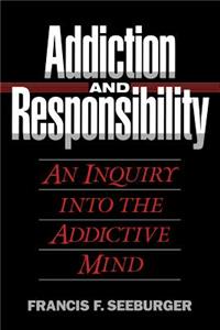 Addiction and Responsibility: An Inquiry into the Addictive Mind