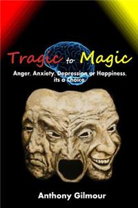 Tragic to Magic: Anger, Anxiety, Depression or Happiness, Its a Choice