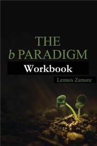 The b Paradigm Workbook