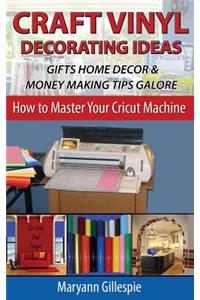 Craft Vinyl Decorating Ideas Gifts Home Decor and Money Making Tips Galore