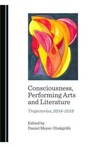 Consciousness, Performing Arts and Literature: Trajectories, 2014-2018