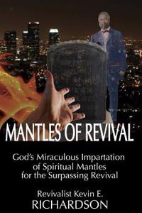 Mantles of Revival: God's Miraculous Impartation of Spiritual Mantles for the Surpassing Revival
